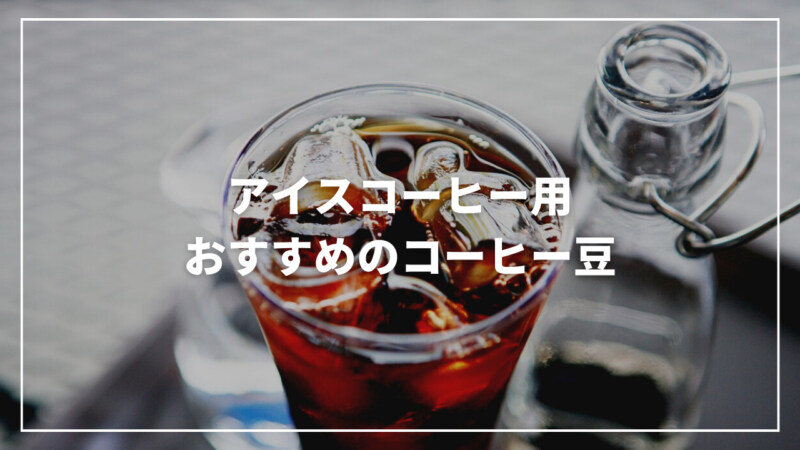 【2023】アイスコーヒー用のおすすめ人気コーヒー豆ランキング24選