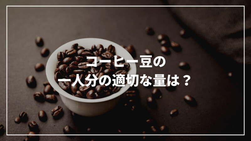 【簡単】コーヒー豆の一人分はいくら？適切な量を知って美味しく飲もう