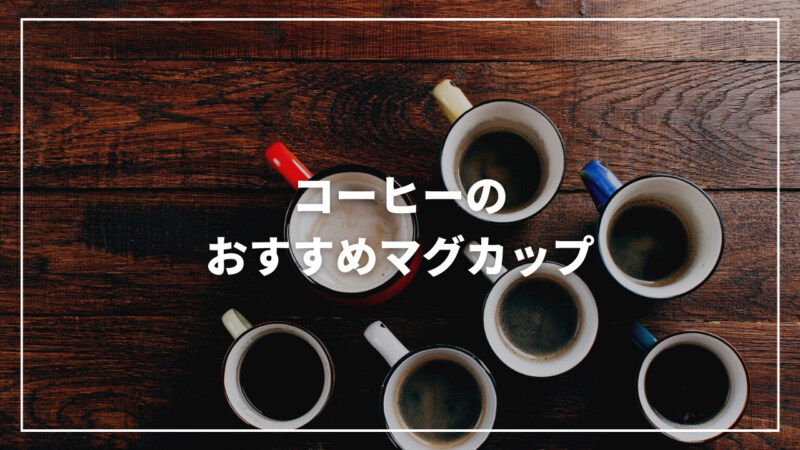 【2023】コーヒーのおすすめマグカップ11選！おしゃれで機能性抜群