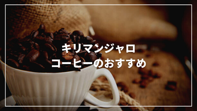 【2023年】キリマンジャロコーヒーのおすすめ人気ランキング13選！