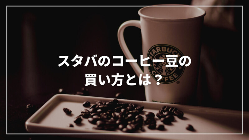 スタバのコーヒー豆の買い方とは？店舗・ネットの特徴や選び方も解説