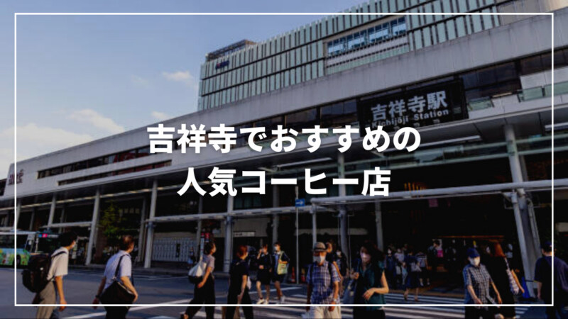 【決定版】吉祥寺でこだわりのコーヒーを楽しめるおすすめ人気店13選！