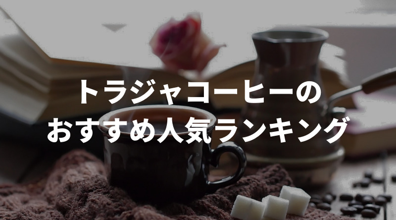 【徹底比較】トラジャコーヒーのおすすめ人気ランキング13選！